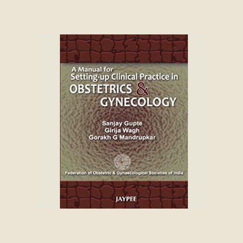 A MANUAL FOR SETTING-UP CLINICAL PRACTICE IN OBSTETRICS & GYNECOLOGY -Gupta-UB-2017-jayppe-UNIVERSAL BOOKS
