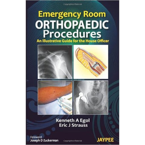EMERGENCY ROOM ORTHOPAEDIC PROCEDURES: AN ILLUSTRATIVE GUIDE FOR THE HOUSE OFFICER- Egol-UB-2017-jayppe-UNIVERSAL BOOKS