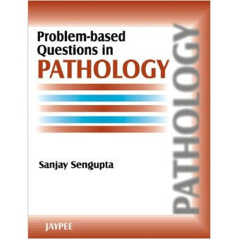 PROBLEM-BASED QUESTIONS IN PATHOLOGY- Sengupta-REVISION - 27/01-jayppe-UNIVERSAL BOOKS