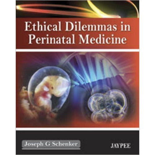 ETHICAL DILEMMAS IN PERINATAL MEDICINE -Schenker-UB-2017-jayppe-UNIVERSAL BOOKS