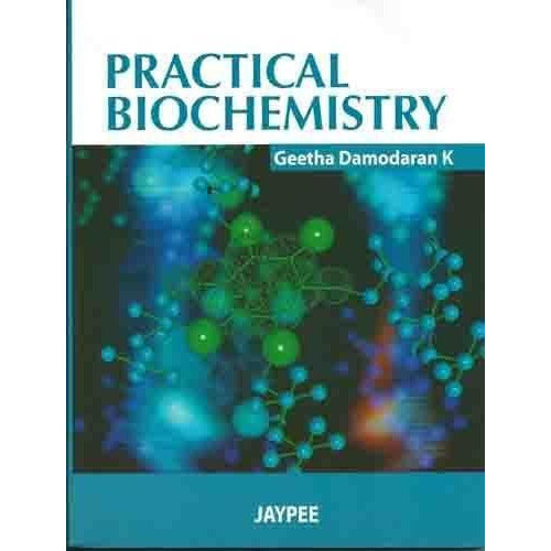 PRACTICAL BIOCHEMISTRY -Damodaran, Geeth-REVISION - 27/01-jayppe-UNIVERSAL BOOKS