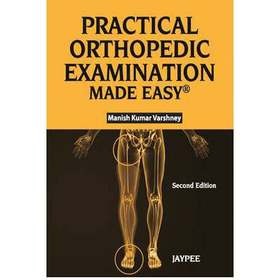 PRACTICAL ORTHOPEDIC EXAMINATION MADE EASY - 2/E -Varshney-REVISION - 30/01-jayppe-UNIVERSAL BOOKS
