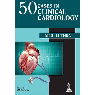 50 CASES IN CLINICAL CARDIOLOGY: A PROBLEM SOLVING APPROACH -Luthra-UB-2017-jayppe-UNIVERSAL BOOKS