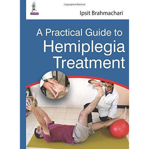 A Practical Guide to Hemiplegia Treatment - Ipsit Brahmachari-ub-jayppe-UNIVERSAL BOOKS