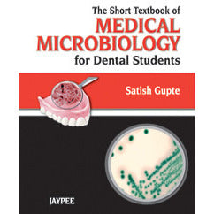 THE SHORT TEXTBOOK OF MEDICAL MICROBIOLOGY FOE DENTAL STUDENTS -Satish-jayppe-UNIVERSAL BOOKS