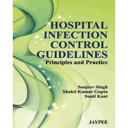 HOSPITAL INFECTION CONTROL GUIDELINES PRINCIPLES AND PRACTICE 1/E, 2012 -Singh-jayppe-UNIVERSAL BOOKS