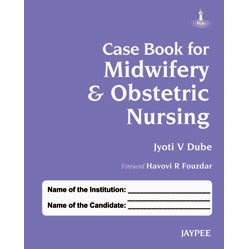 CASE BOOK FOR MIDWIFERY & OBSTETRICS NURSING 1/E -Dube-jayppe-UNIVERSAL BOOKS