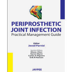 PERIPROSTHETIC JOINT INFECTION PRACTICAL MANAGEMENT GUIDE- Parvizi-REVISION - 30/01-jayppe-UNIVERSAL BOOKS