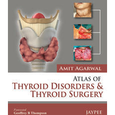 ATLAS OF THYROID DISORDERS & THYROID SURGERY -Agarwal-jayppe-UNIVERSAL BOOKS