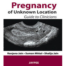 PREGNANCY OF UNKNOWN LOCATION: GUIDE TO CLINICIANS -Jain-REVISION - 27/01-jayppe-UNIVERSAL BOOKS