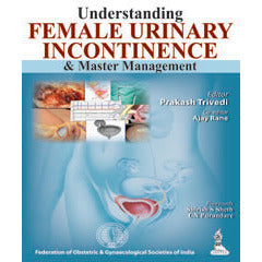 UNDERSTANDING FEMALE URINARY INCONTINENCE AND MASTER MANAGEMENT -Trivedi-jayppe-UNIVERSAL BOOKS