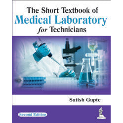 THE SHORT TEXTBOOK OF MEDICAL LABORATORY FOR TECHNICIANS -Gupte-jayppe-UNIVERSAL BOOKS