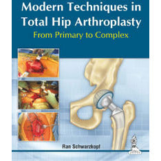 MODERN TECHNIQUES IN TOTAL HIP ARTHROPLASTY FROM PRIMARY TO COMPLEX -Schwarzkopf-jayppe-UNIVERSAL BOOKS