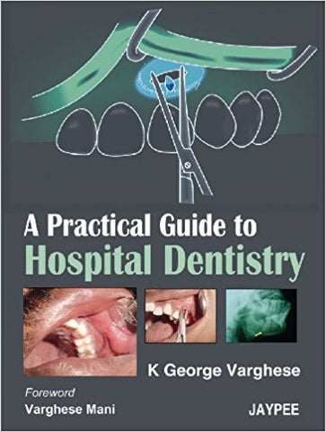 A PRACTICAL GUIDE TO HOSPITAL DENTISTRY -Author: Varghese-jayppe-UNIVERSAL BOOKS