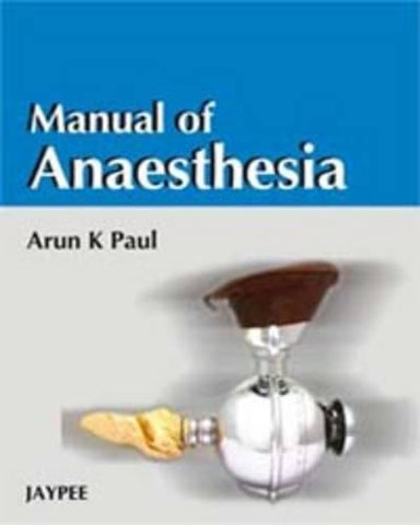 Manual of Anaesthesia Arun K Paul-UNIVERSAL 09.04-UNIVERSAL BOOKS-UNIVERSAL BOOKS