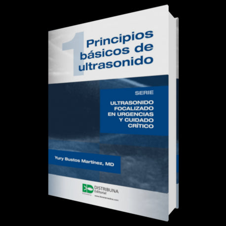 Principios Basicos de Ultrasonido - Serie: Ultrasonido Focalizado en Urgencias y Cuidado Critico - Yury Bustos Martinez-REVISION - 27/01-Distribuna-UNIVERSAL BOOKS