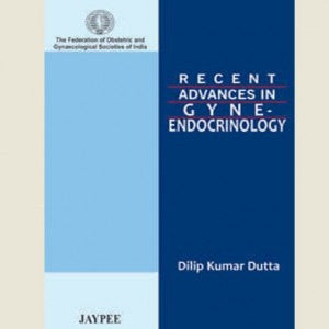 RECENT ADVANCES IN GYNE-ENDOCRINOLOGY, 1/E -Dutta-REVISION - 27/01-jayppe-UNIVERSAL BOOKS